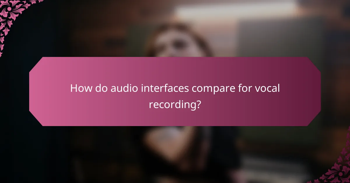 How do audio interfaces compare for vocal recording?