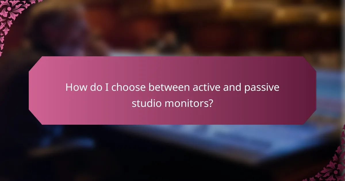 How do I choose between active and passive studio monitors?