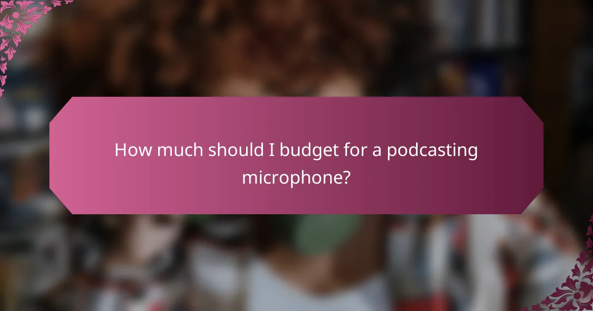How much should I budget for a podcasting microphone?