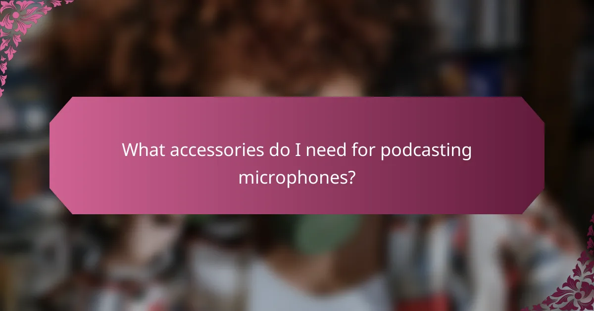 What accessories do I need for podcasting microphones?