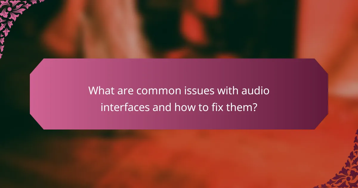 What are common issues with audio interfaces and how to fix them?