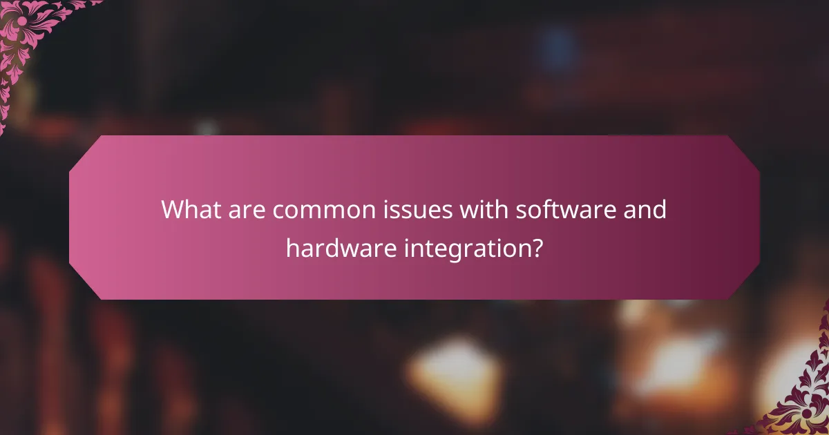 What are common issues with software and hardware integration?