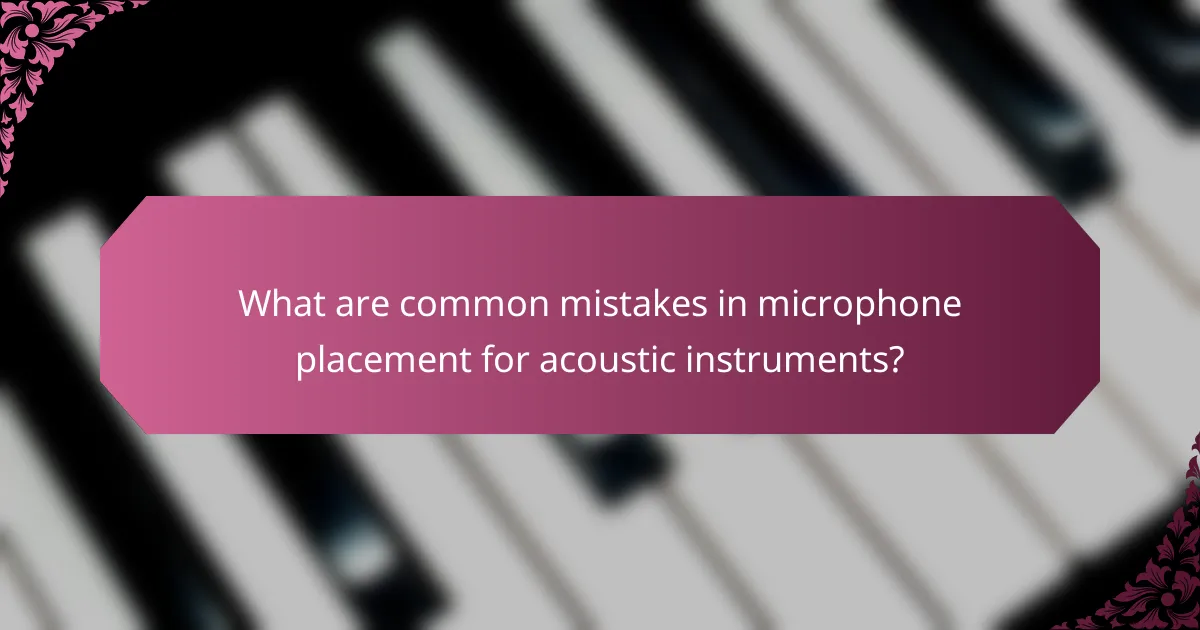 What are common mistakes in microphone placement for acoustic instruments?