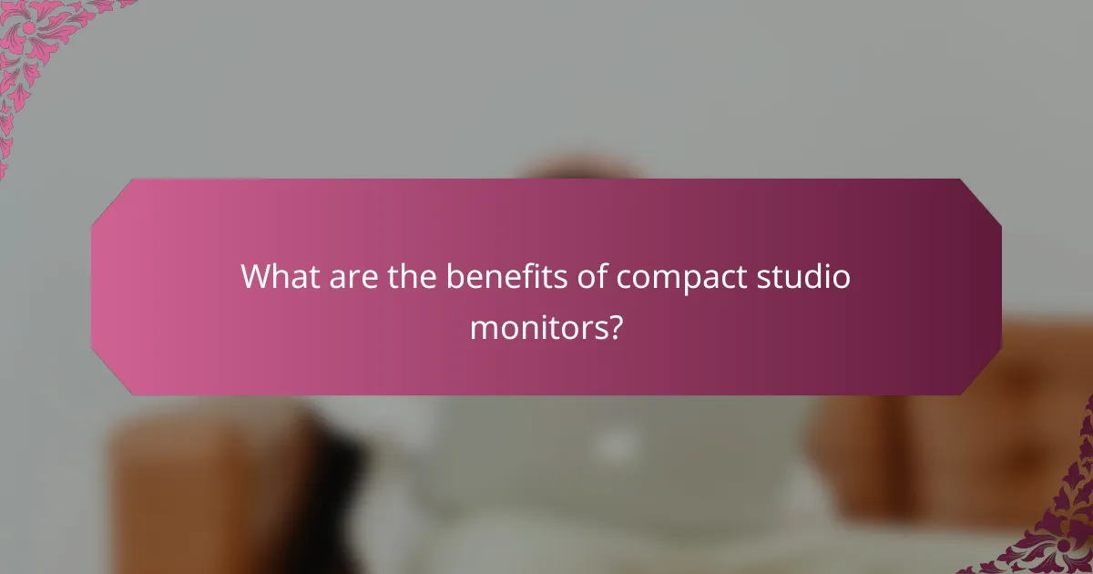 What are the benefits of compact studio monitors?