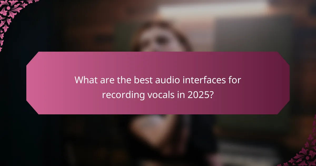What are the best audio interfaces for recording vocals in 2025?