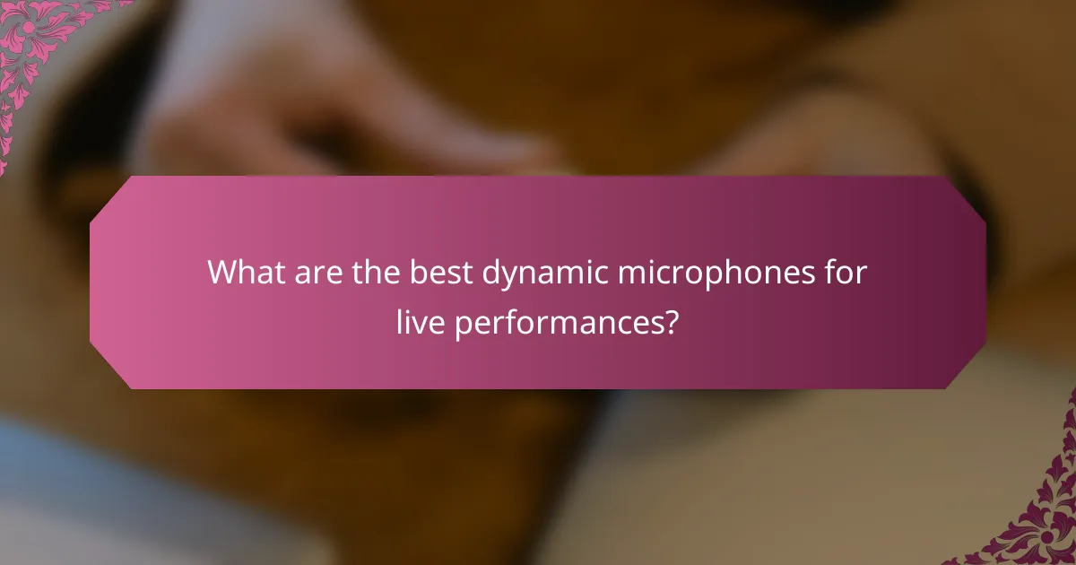 What are the best dynamic microphones for live performances?