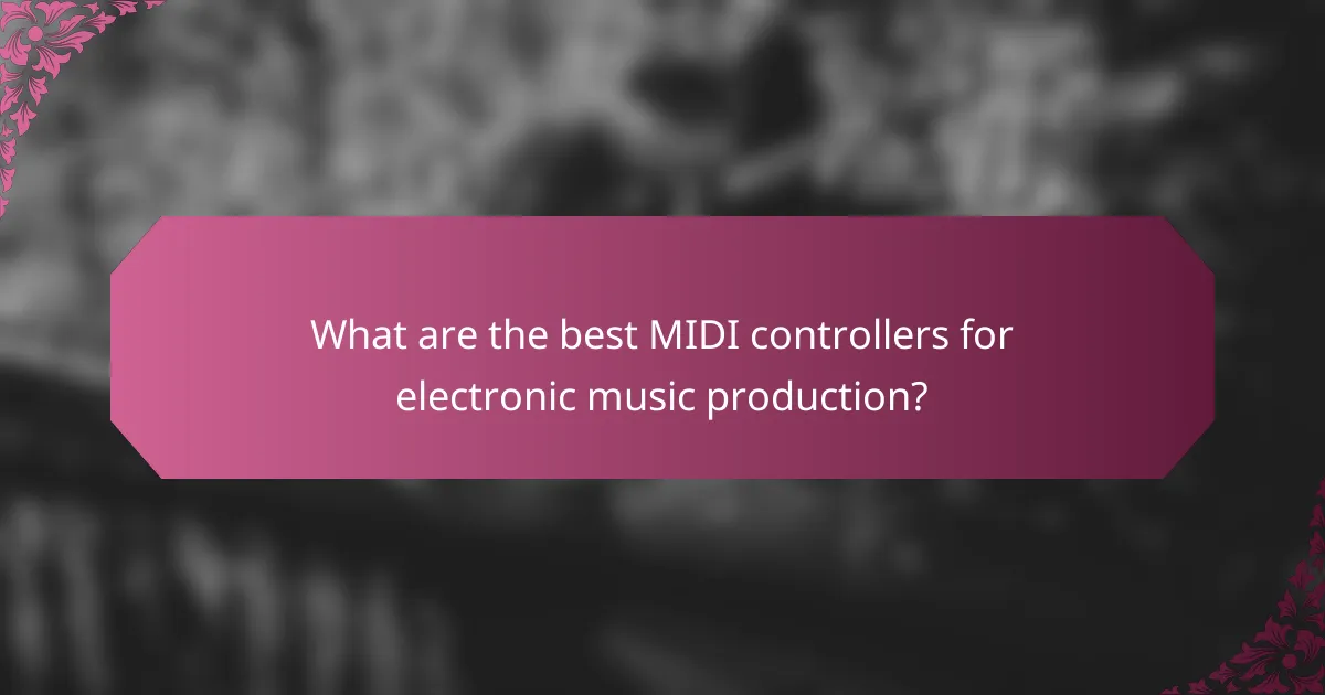 What are the best MIDI controllers for electronic music production?