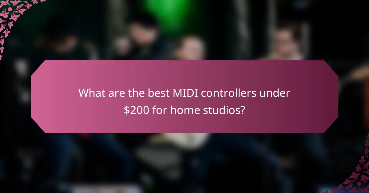 What are the best MIDI controllers under $200 for home studios?
