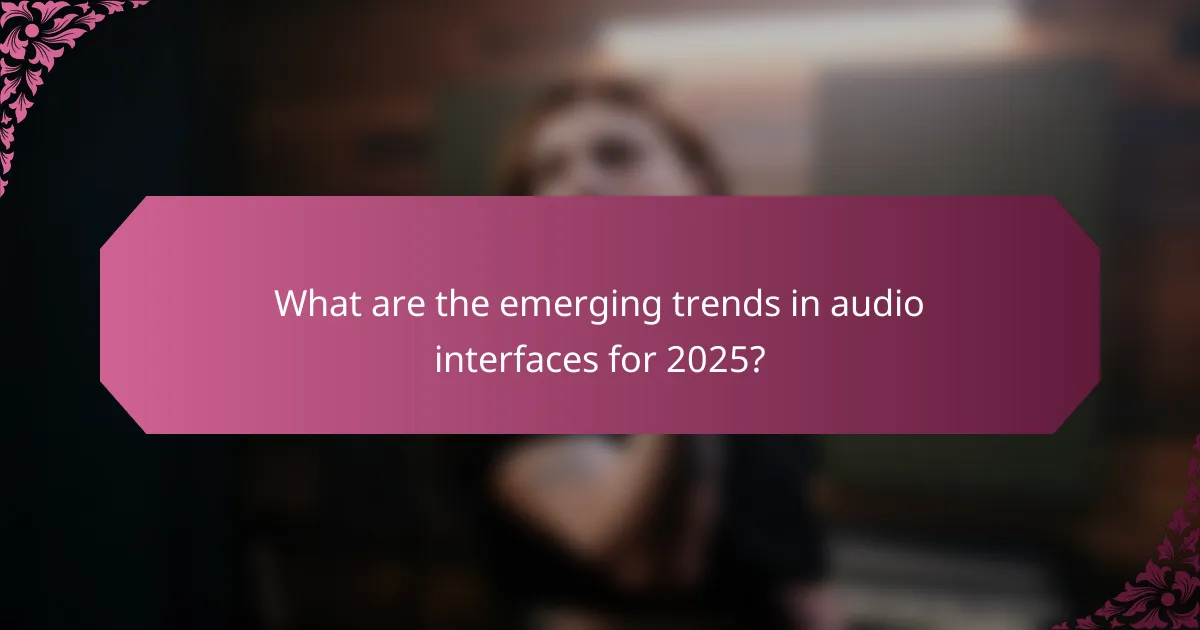 What are the emerging trends in audio interfaces for 2025?
