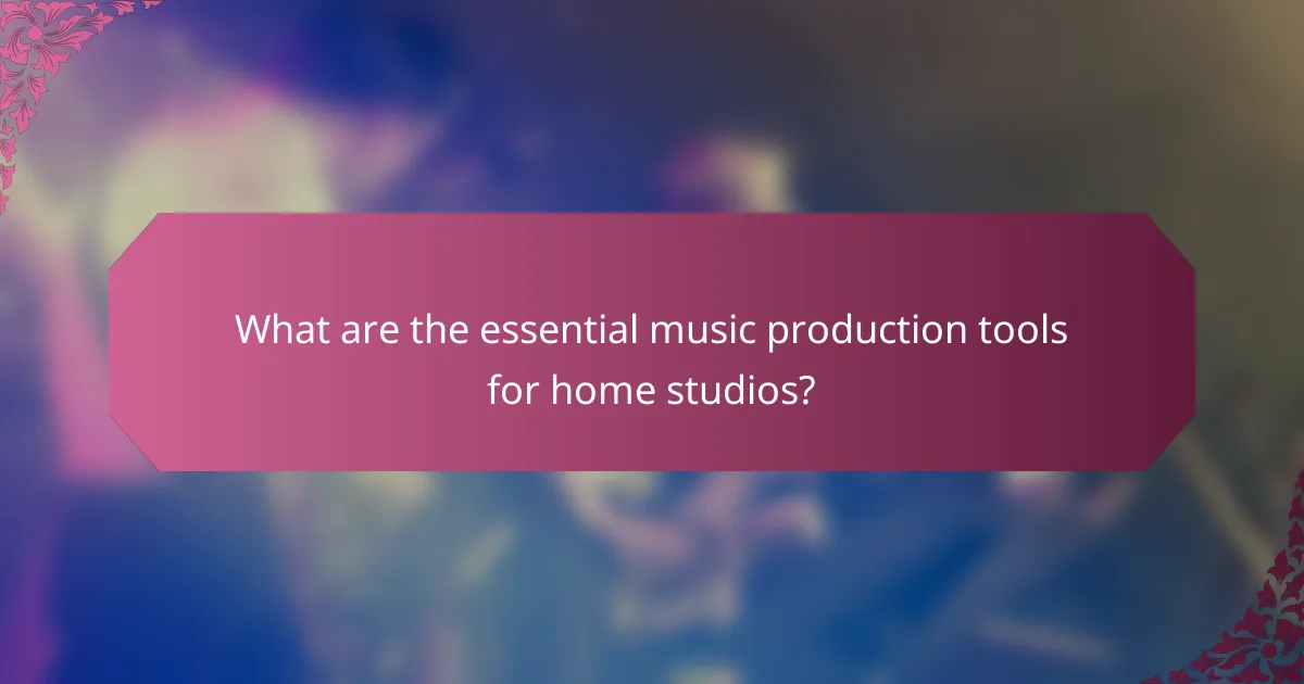 What are the essential music production tools for home studios?