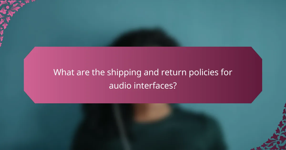 What are the shipping and return policies for audio interfaces?