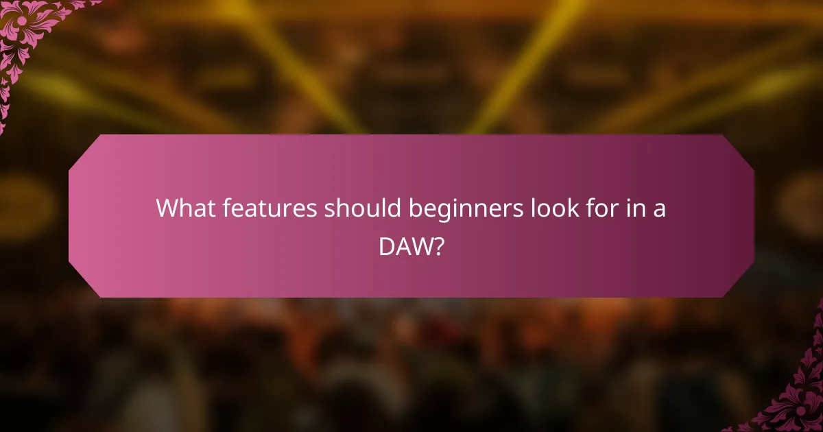 What features should beginners look for in a DAW?