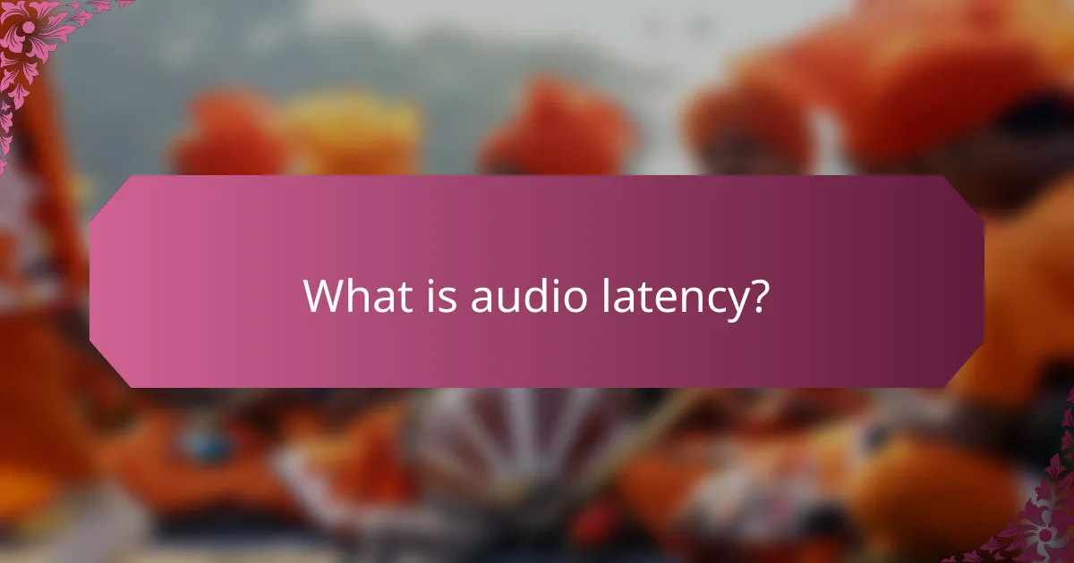 What is audio latency?