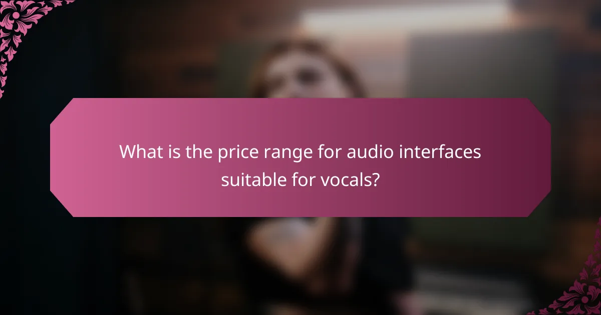 What is the price range for audio interfaces suitable for vocals?