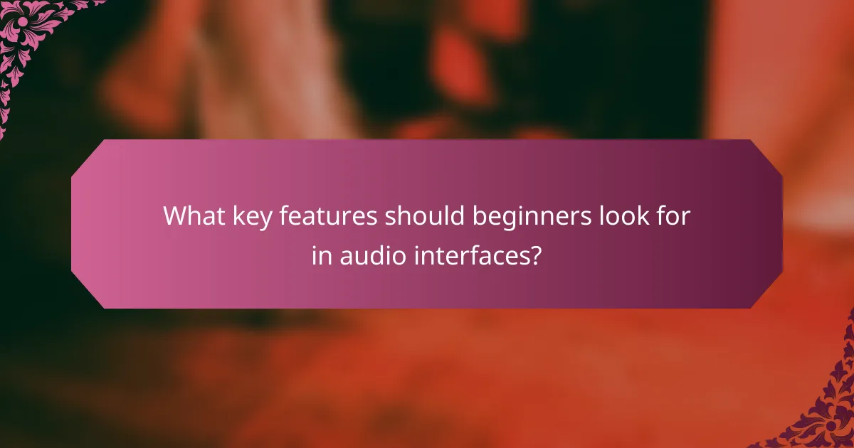 What key features should beginners look for in audio interfaces?