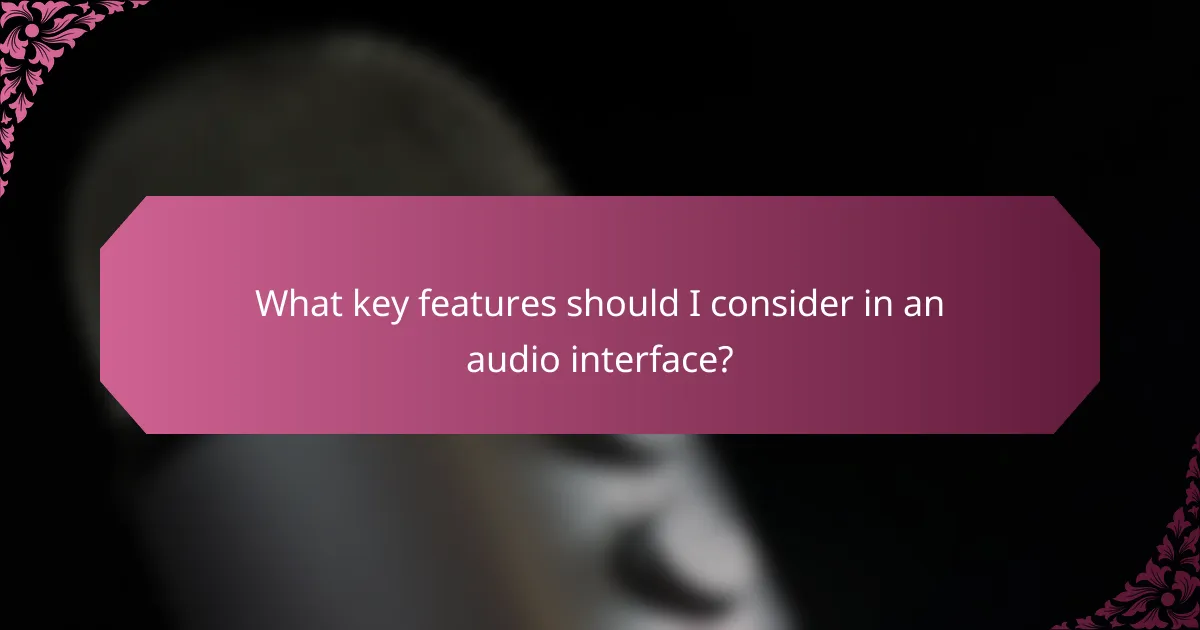 What key features should I consider in an audio interface?
