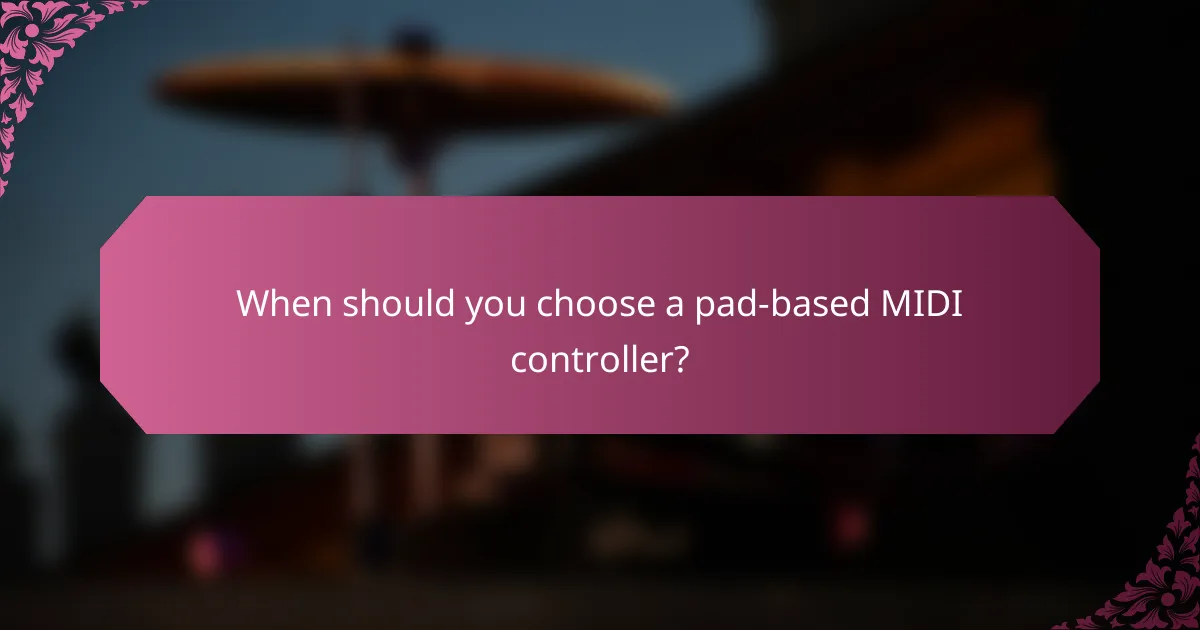 When should you choose a pad-based MIDI controller?