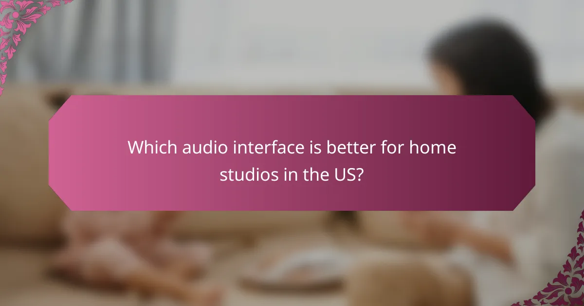 Which audio interface is better for home studios in the US?